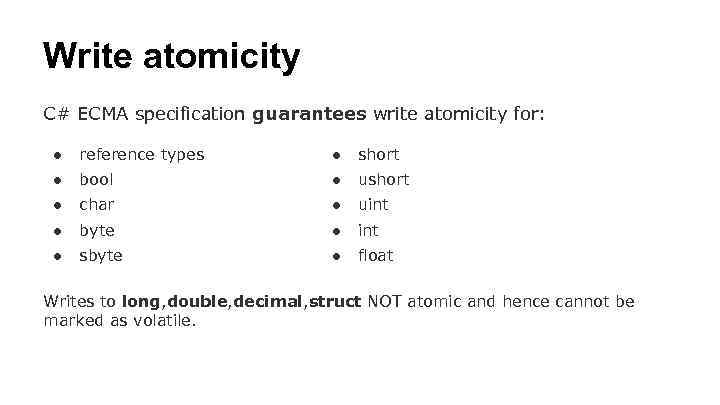 Write atomicity C# ECMA specification guarantees write atomicity for: ● reference types ● short