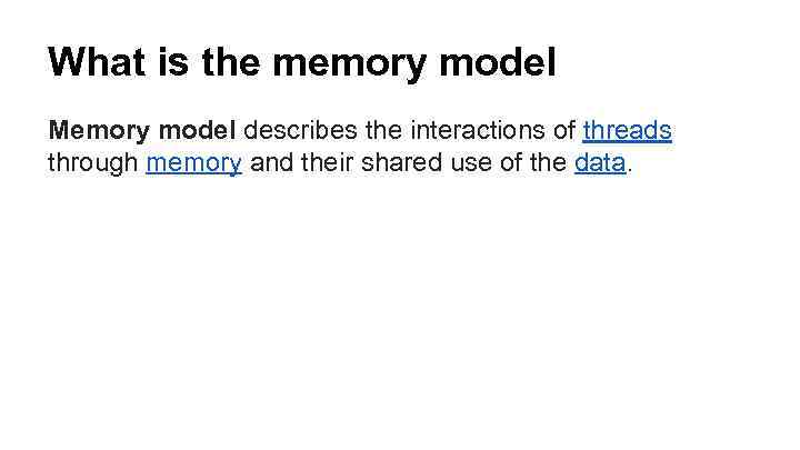 What is the memory model Memory model describes the interactions of threads through memory