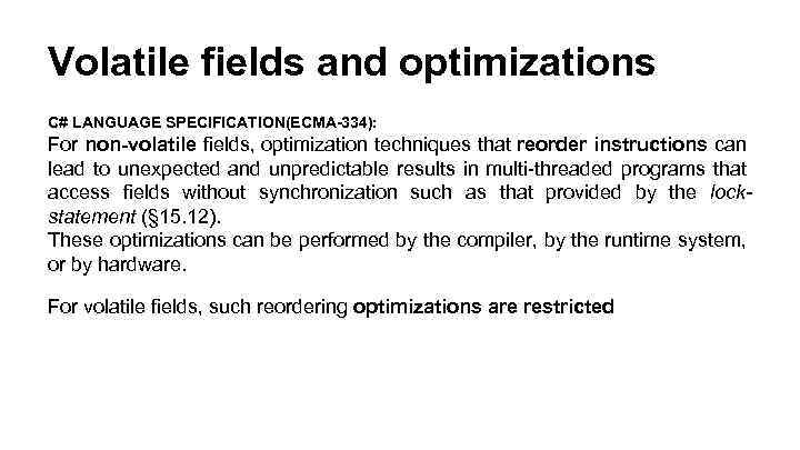 Volatile fields and optimizations C# LANGUAGE SPECIFICATION(ECMA-334): For non-volatile fields, optimization techniques that reorder