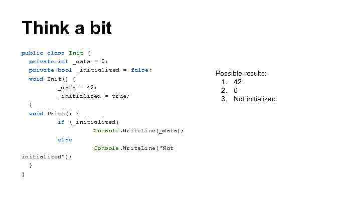 Think a bit public class Init { private int _data = 0; private bool
