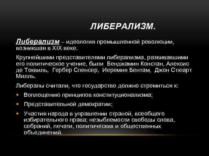 ЛИБЕРАЛИЗМ. Либерализм – идеология промышленной революции, возникшая в ΧΙΧ веке. Крупнейшими представителями либерализма, развивавшими