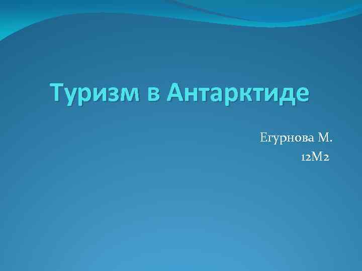 Туризм в Антарктиде Егурнова М. 12 М 2 