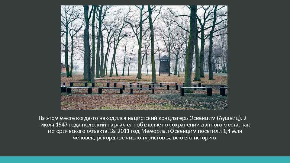 На этом месте когда-то находился нацистский концлагерь Освенцим (Аушвиц). 2 июля 1947 года польский