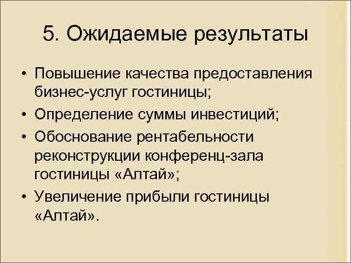 5. Ожидаемые результаты • Повышение качества предоставления бизнес-услуг гостиницы; • Определение суммы инвестиций; •
