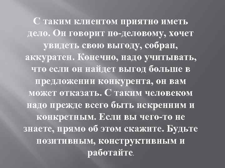 С таким клиентом приятно иметь дело. Он говорит по-деловому, хочет увидеть свою выгоду, собран,