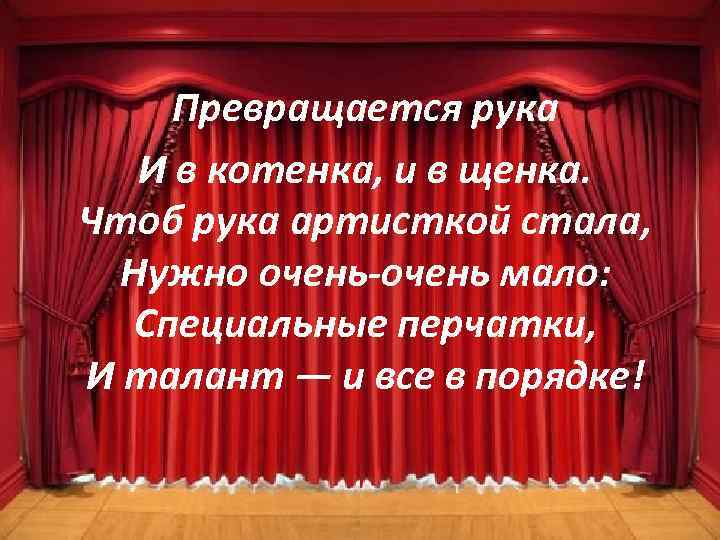  Превращается рука И в котенка, и в щенка. Чтоб рука артисткой стала, Нужно