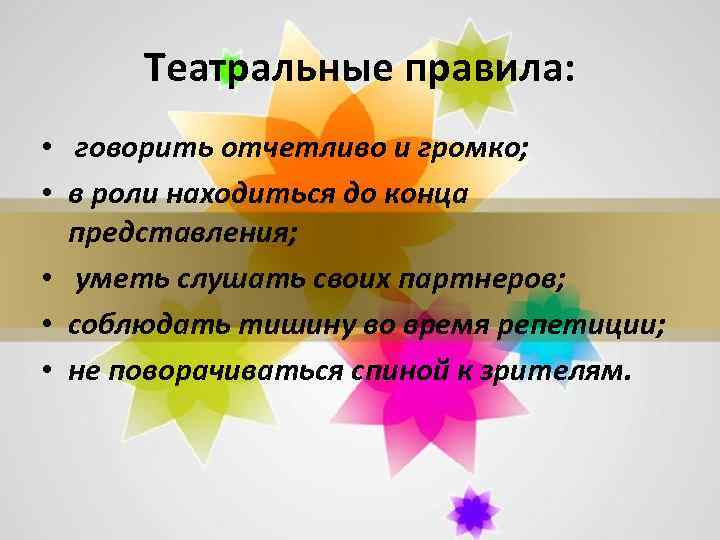 Театральные правила: • говорить отчетливо и громко; • в роли находиться до конца представления;