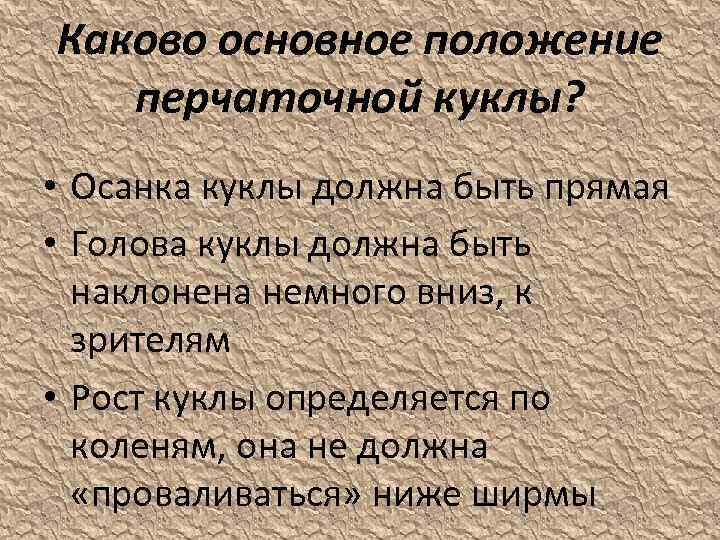 Каково основное положение перчаточной куклы? • Осанка куклы должна быть прямая • Голова куклы