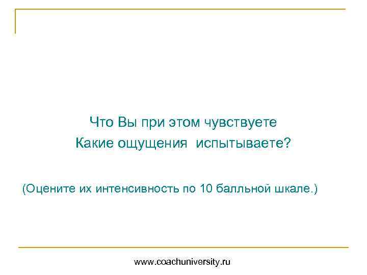 Что Вы при этом чувствуете Какие ощущения испытываете? (Оцените их интенсивность по 10 балльной