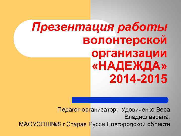 Презентация работы волонтерской организации «НАДЕЖДА» 2014 -2015 Педагог-организатор: Удовиченко Вера Владиславовна, МАОУСОШ№ 8 г.