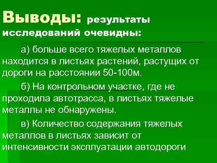 Выводы: результаты исследований очевидны: а) больше всего тяжелых металлов находится в листьях растений, растущих