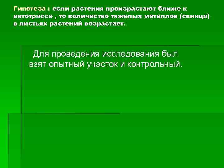 Гипотеза : если растения произрастают ближе к автотрассе , то количество тяжелых металлов (свинца)