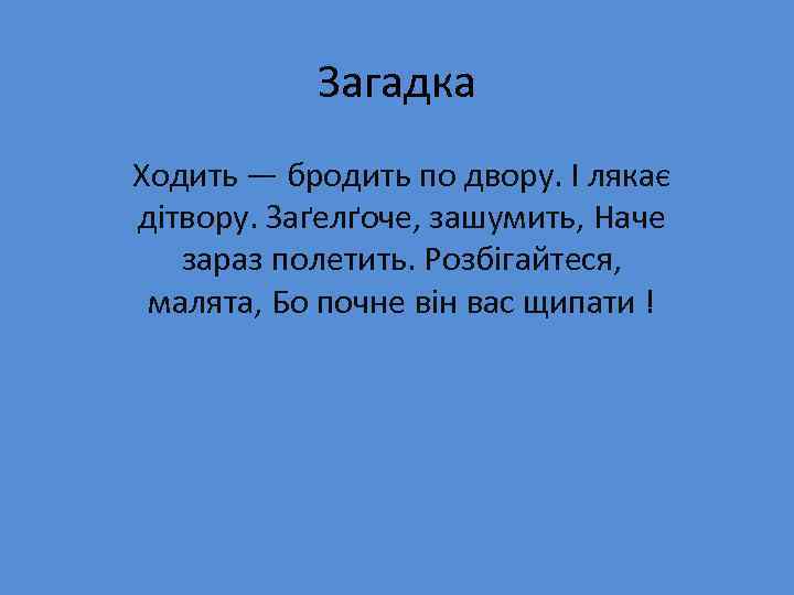 Загадка Ходить — бродить по двору. І лякає дітвору. Заґелґоче, зашумить, Наче зараз полетить.