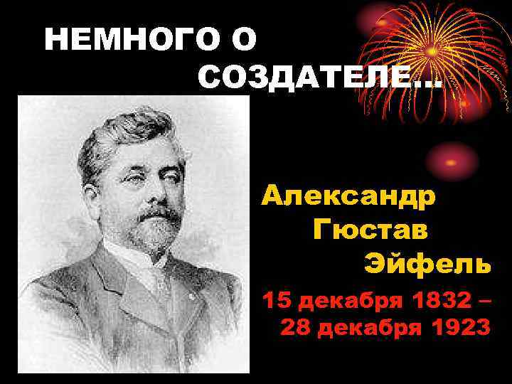 НЕМНОГО О СОЗДАТЕЛЕ… Александр Гюстав Эйфель 15 декабря 1832 28 декабря 1923 