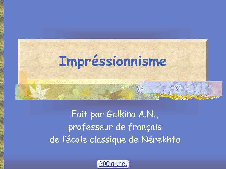 Impréssionnisme Fait par Galkina A. N. , professeur de français de l’école classique de
