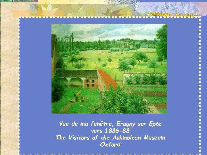 Camille Pissarro (1830 -1903) Il peint d'abord les vergers et les villages normands. Puis