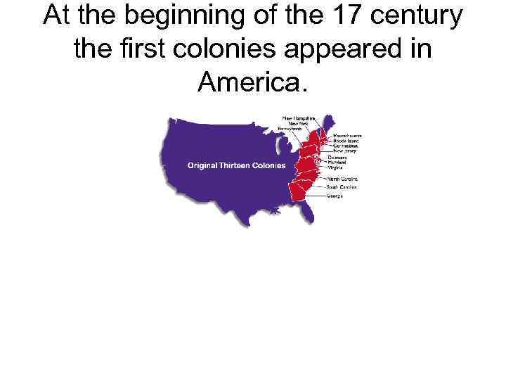 At the beginning of the 17 century the first colonies appeared in America. 