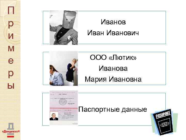 П р и м е р ы Иванович ООО «Лютик» Иванова Мария Ивановна Паспортные