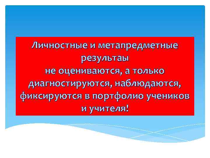 Личностные и метапредметные результаы не оцениваются, а только диагностируются, наблюдаются, фиксируются в портфолио учеников