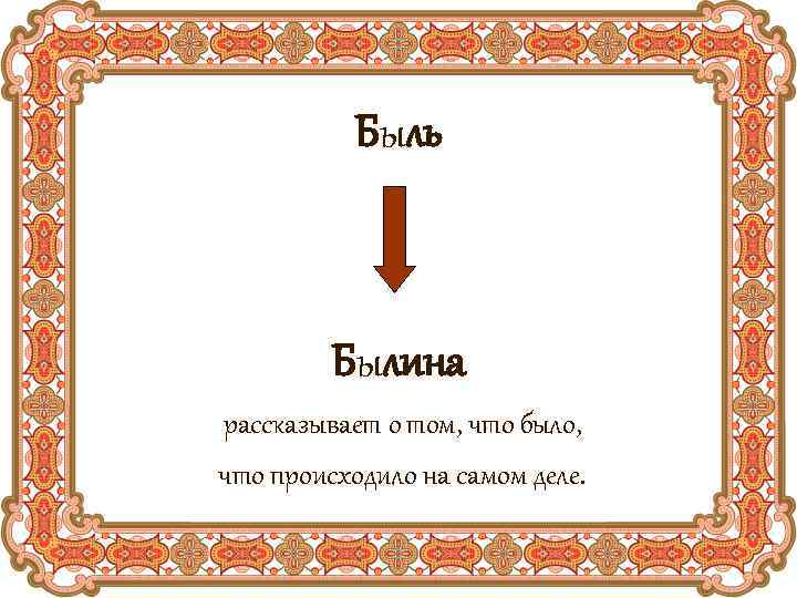 Быль Былина рассказывает о том, что было, что происходило на самом деле. 
