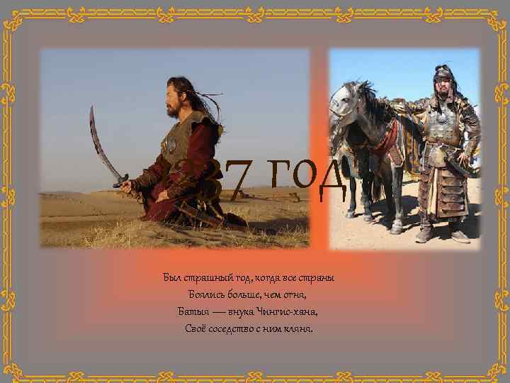 1237 год Был страшный год, когда все страны Боялись больше, чем огня, Батыя —
