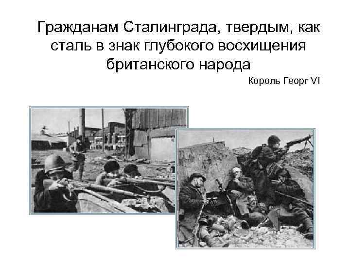 Гражданам Сталинграда, твердым, как сталь в знак глубокого восхищения британского народа Король Георг VI