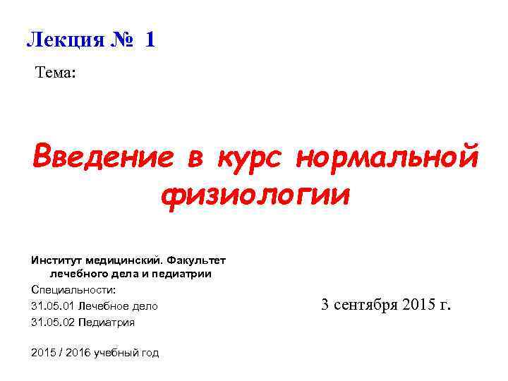 Лекция № 1 Тема: Введение в курс нормальной физиологии Институт медицинский. Факультет лечебного дела