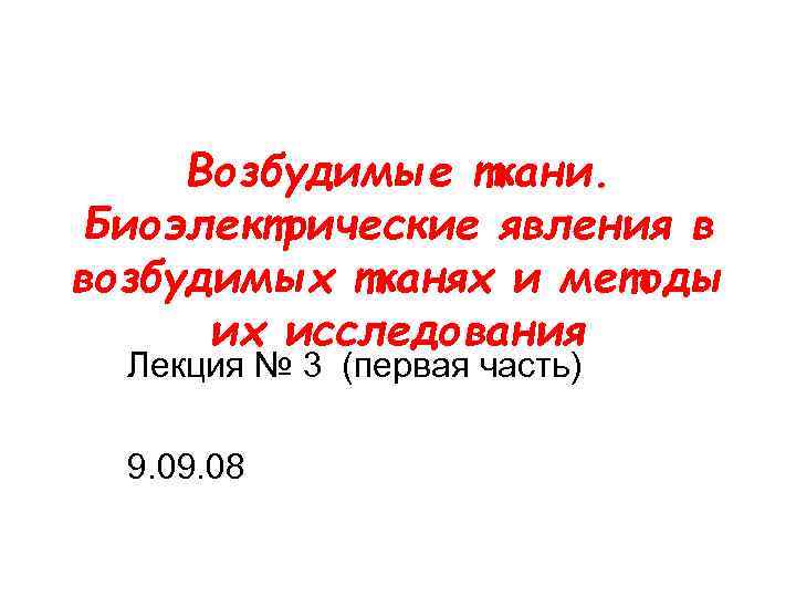Возбудимые ткани. Биоэлектрические явления в возбудимых тканях и методы их исследования Лекция № 3