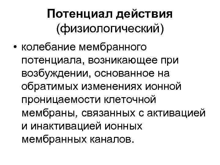 Потенциал действия (физиологический) • колебание мембранного потенциала, возникающее при возбуждении, основанное на обратимых изменениях