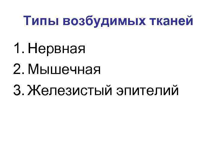 Типы возбудимых тканей 1. Нервная 2. Мышечная 3. Железистый эпителий 