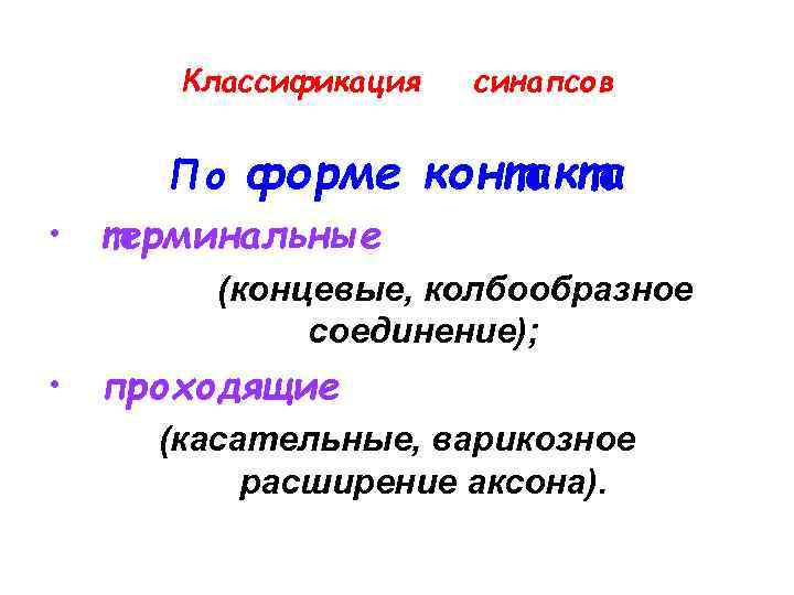 Классификация По форме • терминальные синапсов контакта (концевые, колбообразное соединение); • проходящие (касательные, варикозное