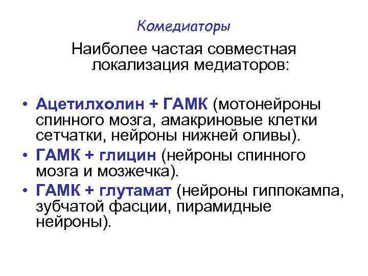 Комедиаторы Наиболее частая совместная локализация медиаторов: • Ацетилхолин + ГАМК (мотонейроны спинного мозга, амакриновые