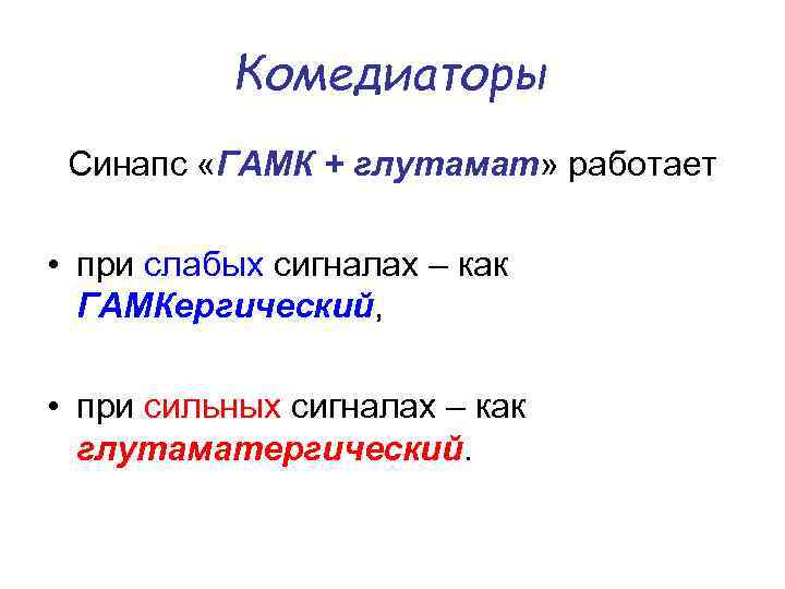 Комедиаторы Синапс «ГАМК + глутамат» работает • при слабых сигналах – как ГАМКергический, •