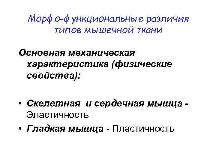 Морфо‑функциональные различия типов мышечной ткани Основная механическая характеристика (физические свойства): • Скелетная и сердечная