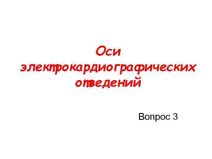 Оси электрокардиографических отведений Вопрос 3 