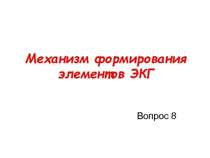 Механизм формирования элементов ЭКГ Вопрос 8 