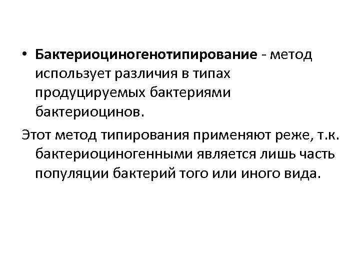  • Бактериоциногенотипирование - метод использует различия в типах продуцируемых бактериями бактериоцинов. Этот метод