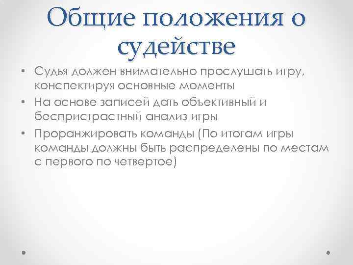 Общие положения о судействе • Судья должен внимательно прослушать игру, конспектируя основные моменты •
