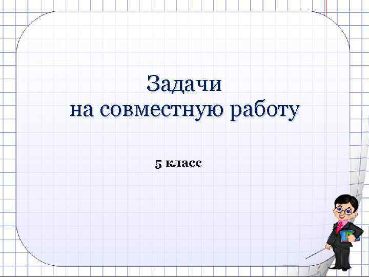 Задачи на совместную работу 5 класс 