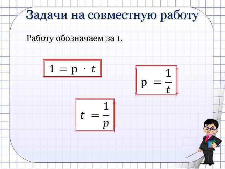 Задачи на совместную работу Работу обозначаем за 1. 