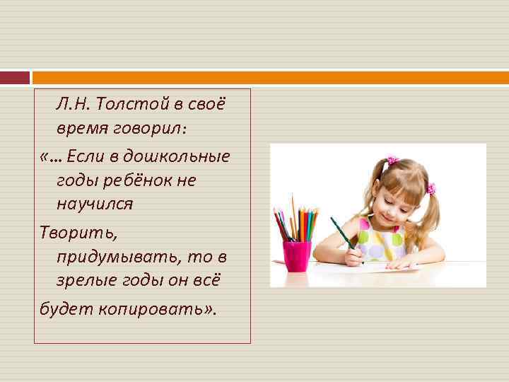 Л. Н. Толстой в своё время говорил: «. . . Если в дошкольные годы