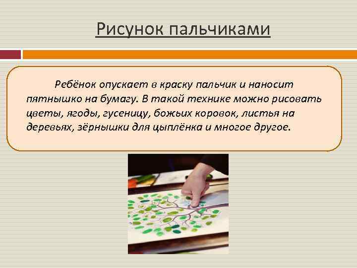 Рисунок пальчиками Ребёнок опускает в краску пальчик и наносит пятнышко на бумагу. В такой