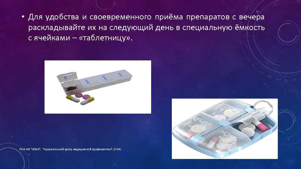  • Для удобства и своевременного приёма препаратов с вечера раскладывайте их на следующий