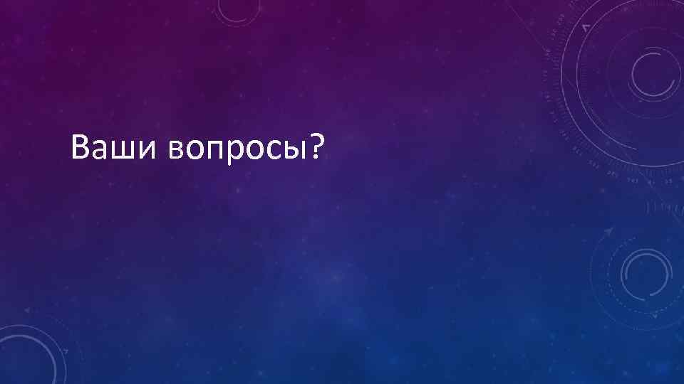  Ваши вопросы? 