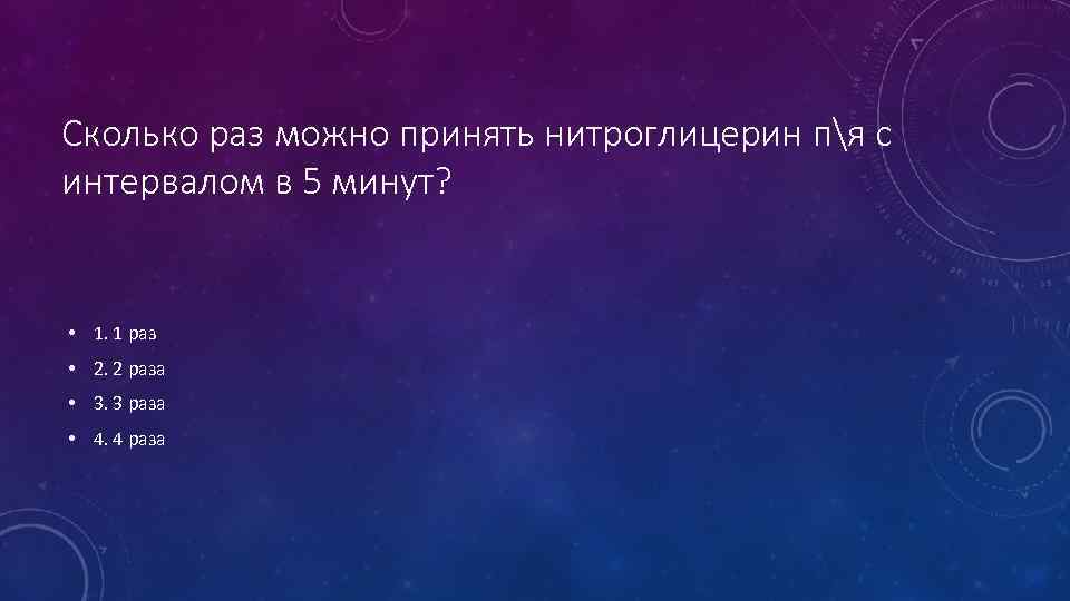 Сколько раз можно принять нитроглицерин пя с интервалом в 5 минут? • 1. 1