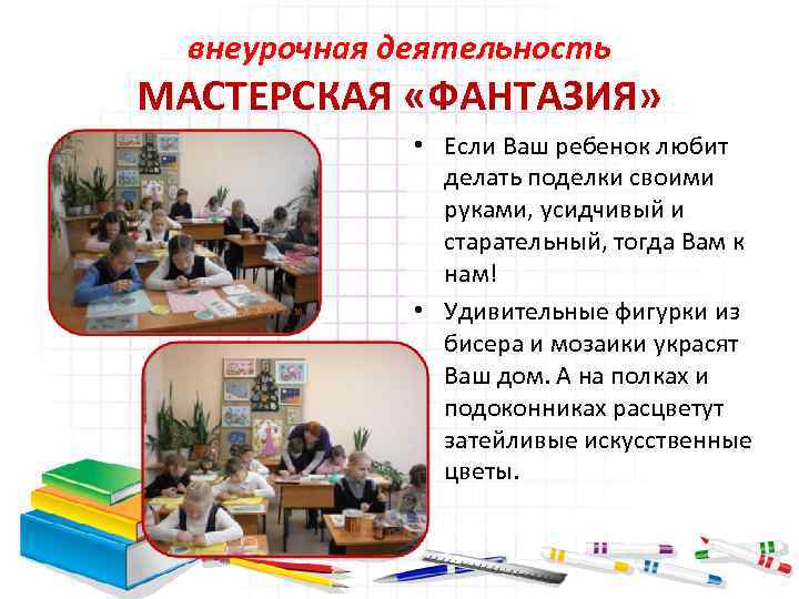 внеурочная деятельность МАСТЕРСКАЯ «ФАНТАЗИЯ» • Если Ваш ребенок любит делать поделки своими руками, усидчивый