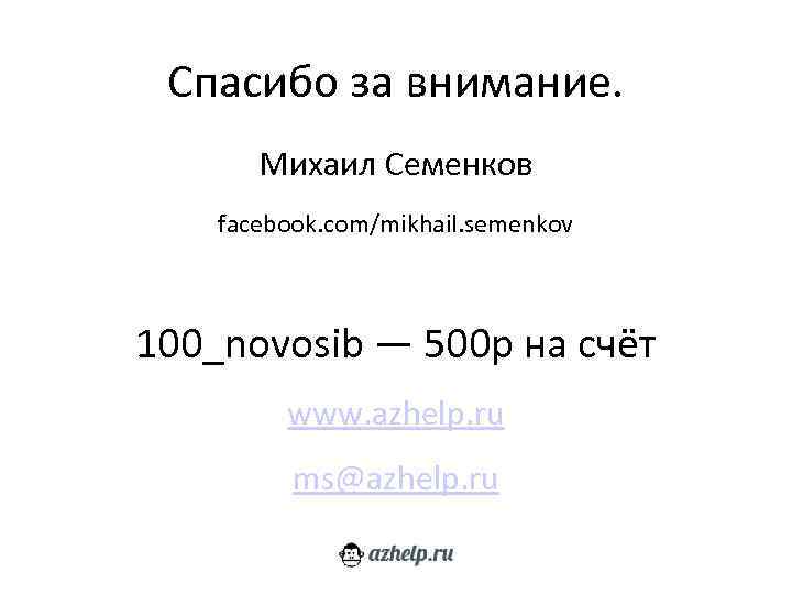 Спасибо за внимание. Михаил Семенков facebook. com/mikhail. semenkov 100_novosib — 500 р на счёт