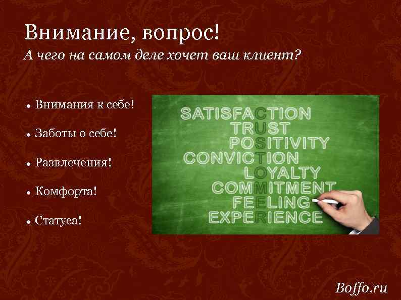 Внимание, вопрос! А чего на самом деле хочет ваш клиент? Внимания к себе! Заботы