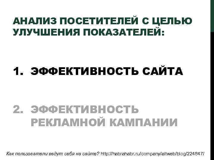 АНАЛИЗ ПОСЕТИТЕЛЕЙ С ЦЕЛЬЮ УЛУЧШЕНИЯ ПОКАЗАТЕЛЕЙ: 1. ЭФФЕКТИВНОСТЬ САЙТА 2. ЭФФЕКТИВНОСТЬ РЕКЛАМНОЙ КАМПАНИИ Как
