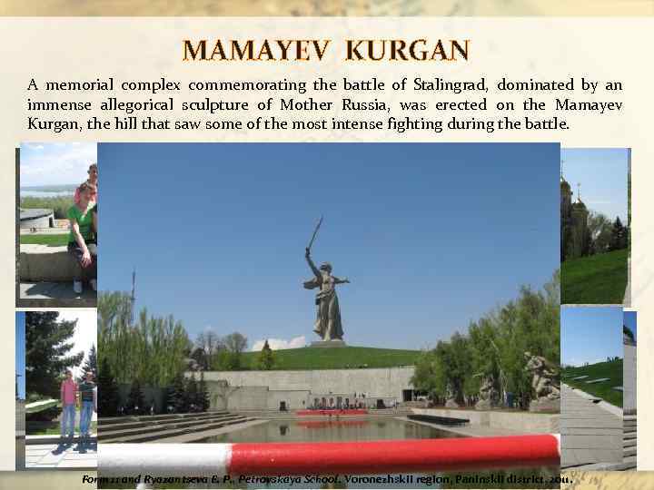 MAMAYEV KURGAN A memorial complex commemorating the battle of Stalingrad, dominated by an immense